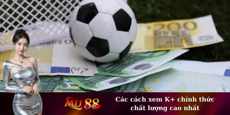 Các cách xem K+ chính thức chất lượng cao nhất