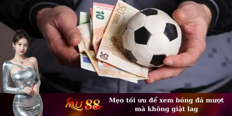 Mẹo tối ưu để xem bóng đá mượt mà không giật lag