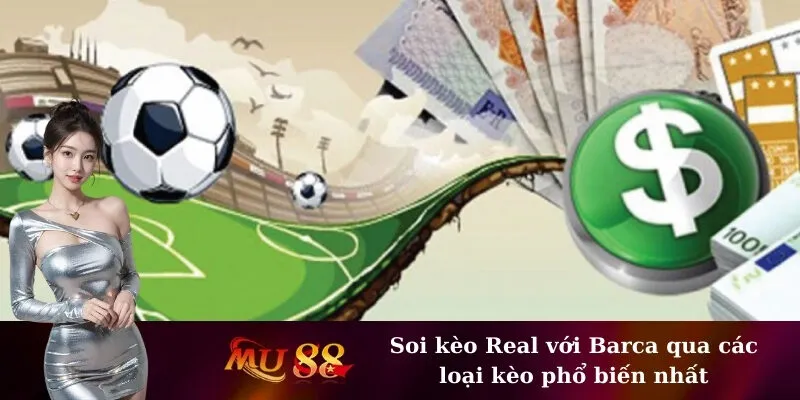 Soi kèo Real với Barca qua các loại kèo phổ biến nhất